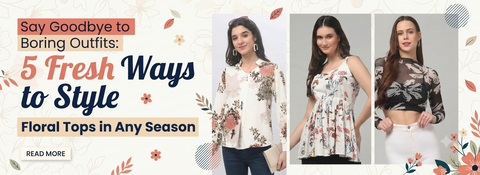 Say Goodbye to Boring Outfits: 5 Fresh Ways to Style Floral Tops in Any Season