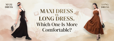Maxi Dress vs Long Dress: Which One Is More Comfortable?